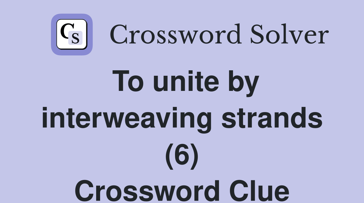 To unite by interweaving strands (6) Crossword Clue Answers